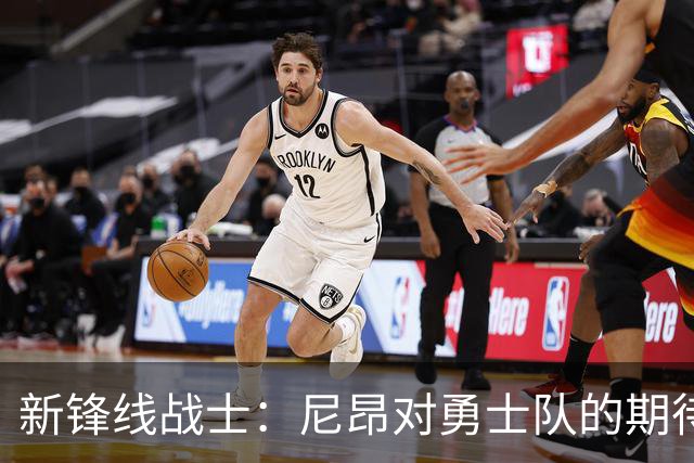 新锋线战士：尼昂对勇士队的期待如潮水涌来
